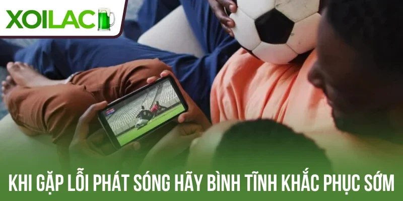Khi gặp lỗi phát sóng hãy bình tĩnh để khắc phục sớm