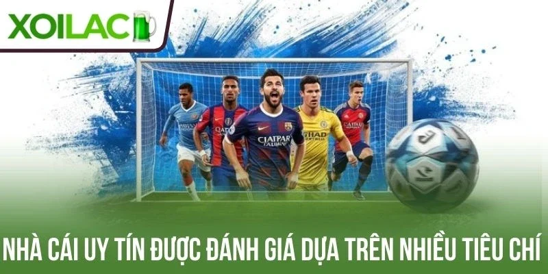 Nhà cái uy tín đánh giá dựa trên nhiều tiêu chí 