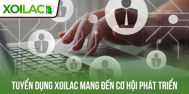 Tuyển dụng nền tảng Xoilac mang đến cơ hội phát triển