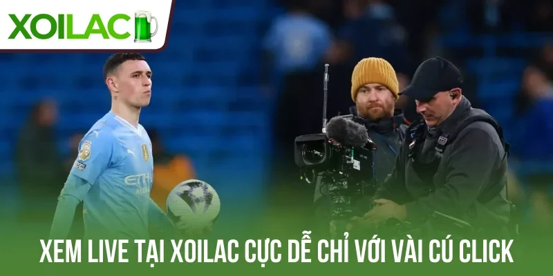 Xem live tại Xoilac cực dễ chỉ với vài cú click