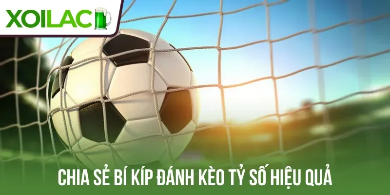 Chia sẻ bí kíp đánh kèo tỷ số hiệu quả