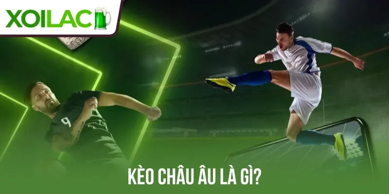 Kèo châu Âu là gì?