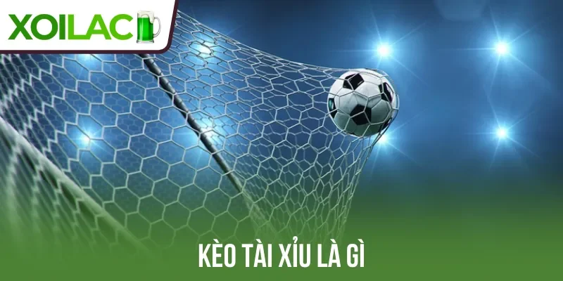 Kèo tài xỉu là gì?