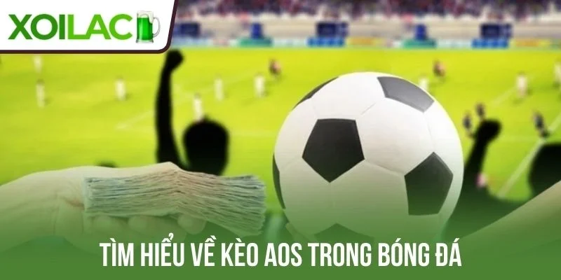 Tìm hiểu về kèo AOS trong bóng đá